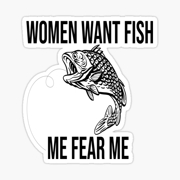 Women Want Me, Fish Fear Me Vinyl Sticker 5 Inch, Indoor/Outdoor