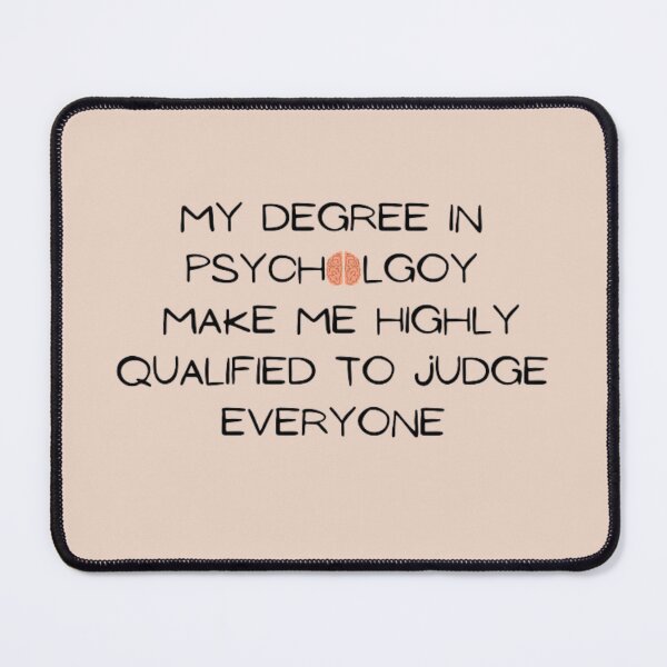 Item preview, My degree in psychology make me highly qualified to judge everyone designed and sold by R&C.