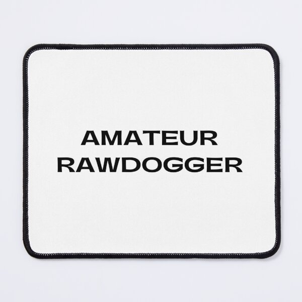 Item preview, Amateur Rawdogger designed and sold by Creatoe.