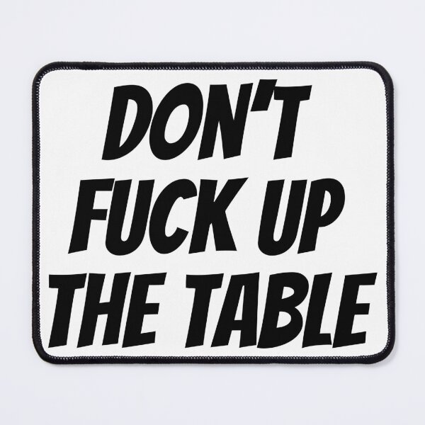 Item preview, Don't Fuck Up The Table Funny designed and sold by Sour Soul.