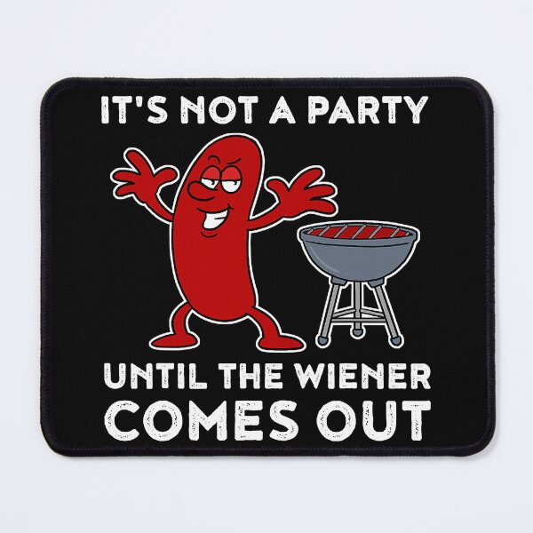 Item preview, It's Not A Party Until The Wiener Comes Out BBQ Hot Dog designed and sold by DerryReinhard.