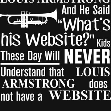 I Was Telling My Son About Louis Armstrong And He Said What's His