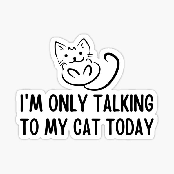 i-m-only-talking-to-my-cat-today-sticker-for-sale-by-goateegram