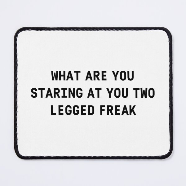 Item preview, what are you staring at you two legged freak designed and sold by Eriksonshop.