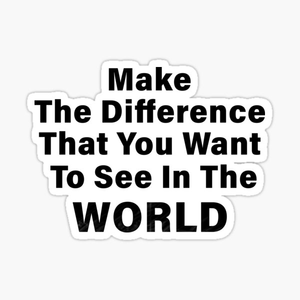 make-the-difference-that-you-want-to-see-in-the-world-sticker-for