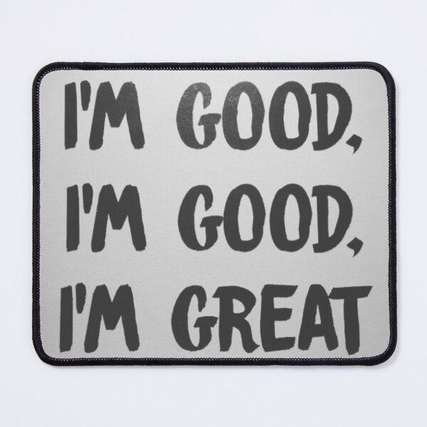 Item preview, “I’m Good, I’m Good, I’m Great” designed and sold by itsmemaytal.