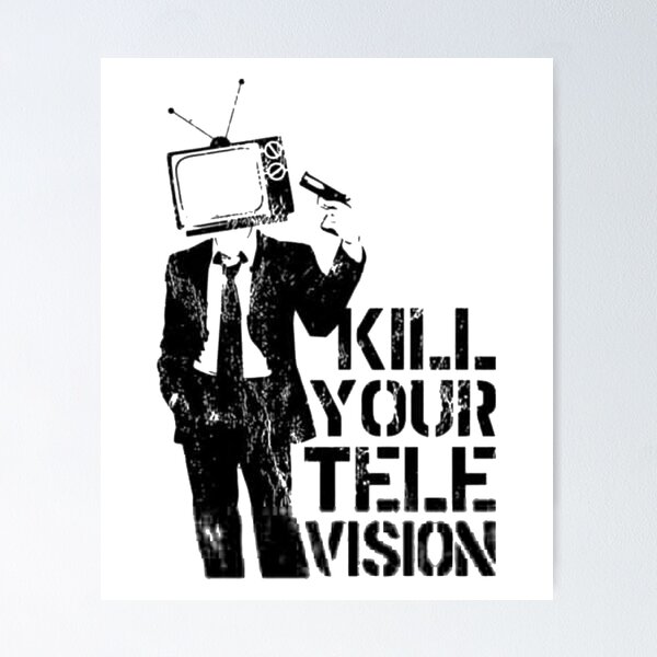 Kill Your Tv Posters for Sale | Redbubble