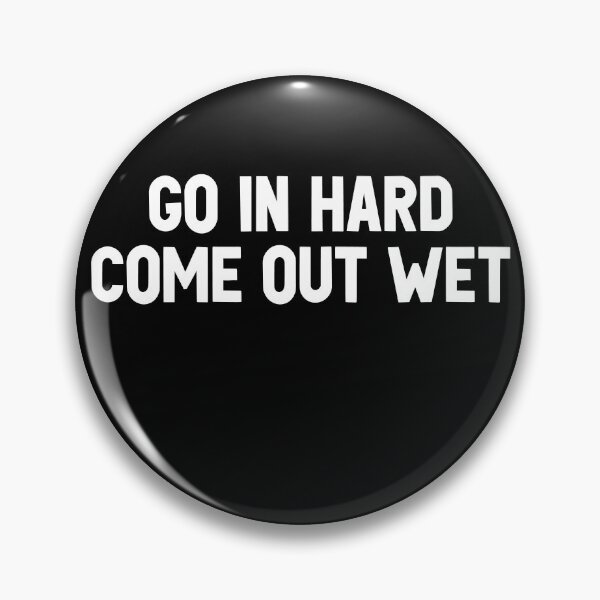Item preview, Go In Hard Come Out Wet designed and sold by karentikaa.