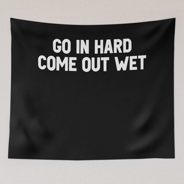 Item preview, Go In Hard Come Out Wet designed and sold by karentikaa.
