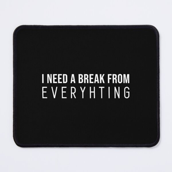 Item preview, I need a break from everything.. designed and sold by Larrix.