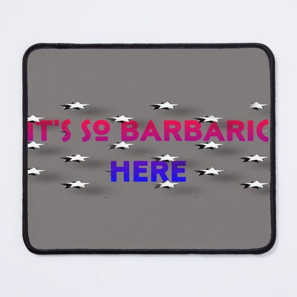 Item preview, It's so Barbaric Here designed and sold by bipolarvirgoart.