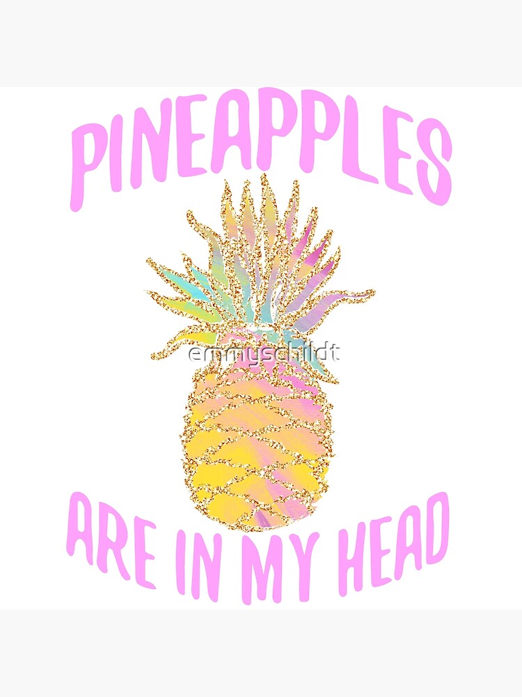 "Pineapples Are In My Head" Poster by emmyschildt Redbubble