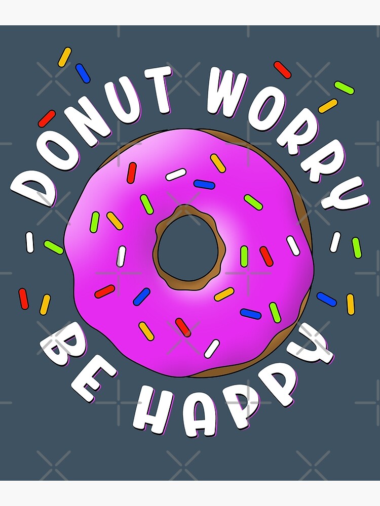 Donut Worry Be Happy Yummy Doughnut With Sprinkles Poster For Sale By Tiptoptapo Redbubble 5239