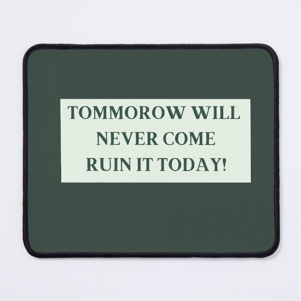 Item preview, Tomorrow Will Never Come Ruin It Today! redbubble funny tshirts designed and sold by estheticianart.