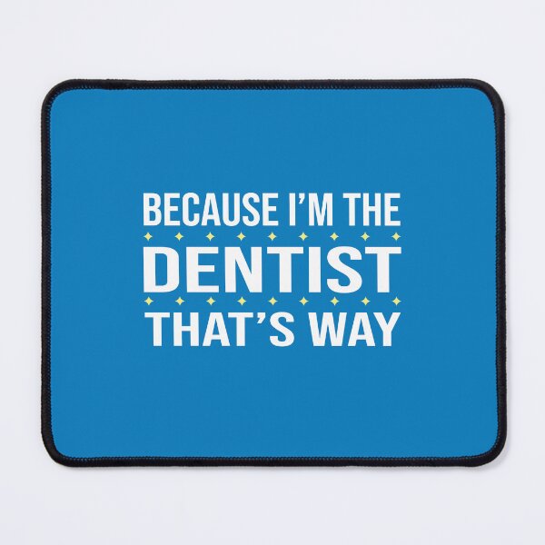 Item preview, BECAUSE I'M THE DENTIST THAT'S WAY  designed and sold by LOGPRO.
