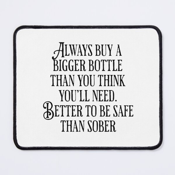 Item preview, Always Buy A Bigger Bottle - Better To Be Safe Than Sober - Drinking Humor designed and sold by AlanPhotoArt.