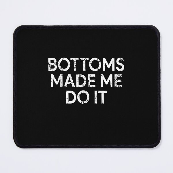Item preview, Bottoms made me do it designed and sold by andygiangore.