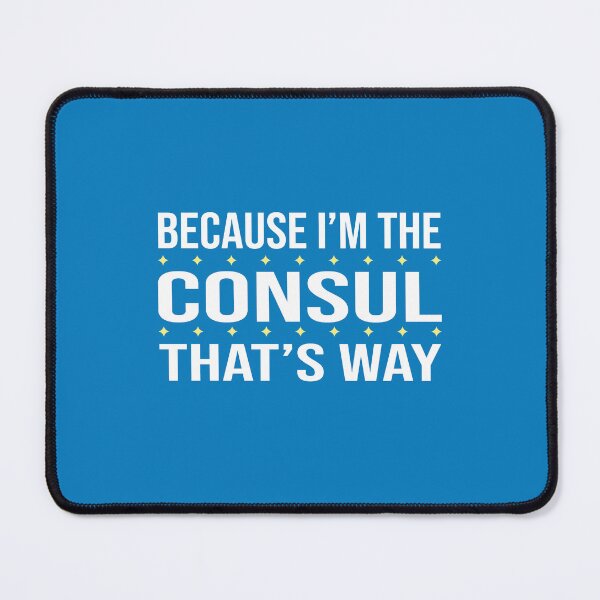 Item preview, BECAUSE I'M THE CONSUL THAT'S WAY  designed and sold by LOGPRO.