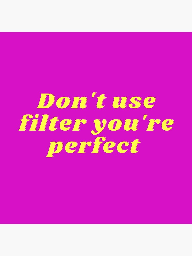 "Don't use filter you're perfect_sticker" Poster for Sale by becky0826