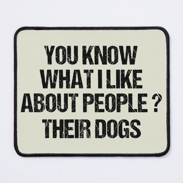 Item preview, dog meme,you know what i like about people their dogs funny dogs quotes for dog lover designed and sold by randomdogshirt.