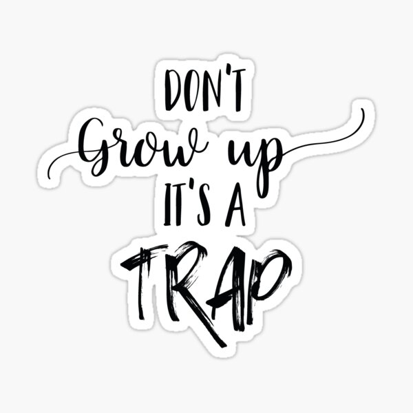 don-t-grow-up-it-s-a-trap-quote-sticker-for-sale-by-mprintsonline