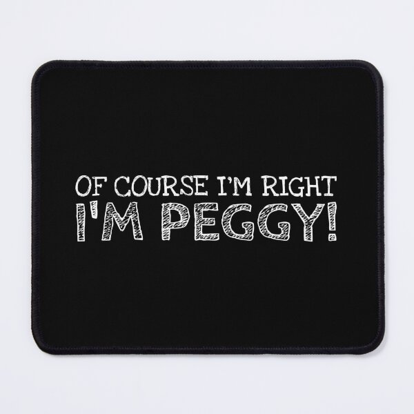 Item preview, Of Course I’m Right I’m Peggy Funny Personalized Name designed and sold by MariosNydras.