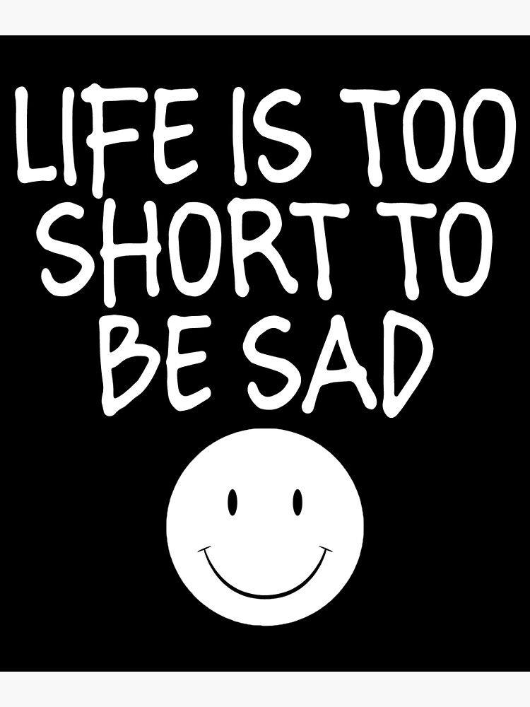 life-is-too-short-to-be-sad-poster-for-sale-by-chernobyle-redbubble