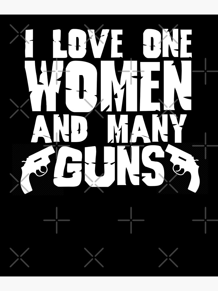 I Love One Women And Many Guns Poster For Sale By Kawai Girl Redbubble