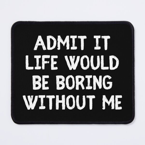 Item preview, Admit It Life Would Be Boring Without Me Funny Saying designed and sold by Eriksonshop.