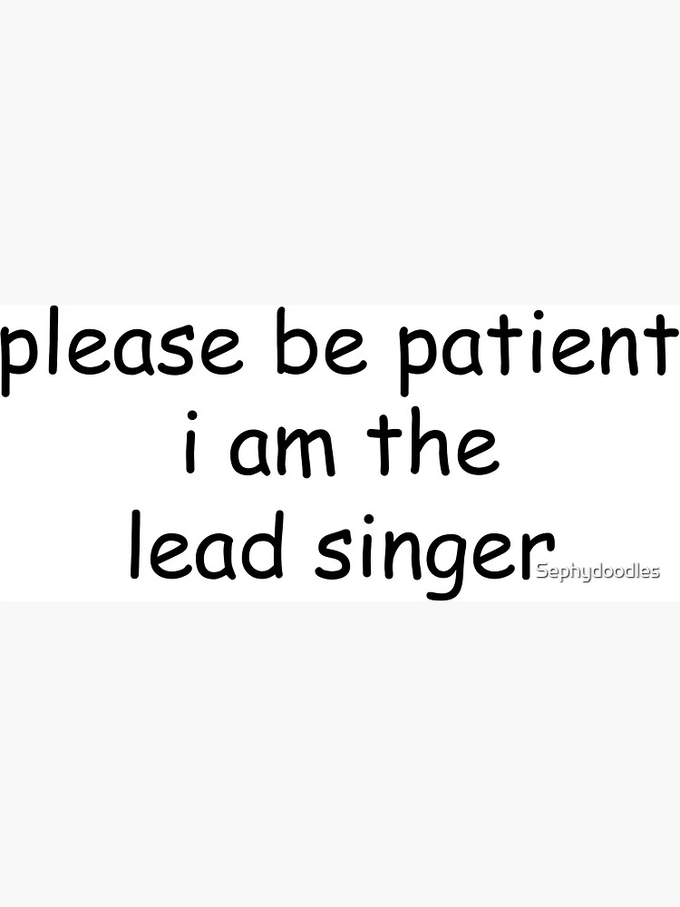 "Please Be Patient I Am The Lead Singer" Sticker for Sale by