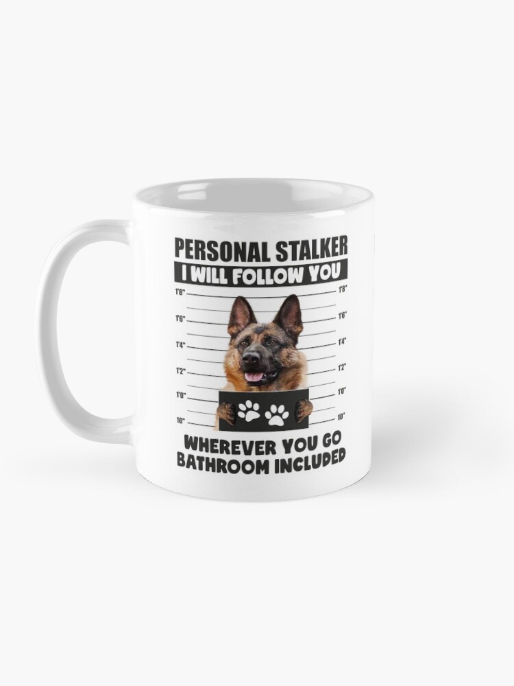 Funny German Shepherd Puppy Sayings Personal Stalker Dog German Shepherd German Shepherd Owner Gifts Coffee Mug for Sale by PRINTED Redbubble