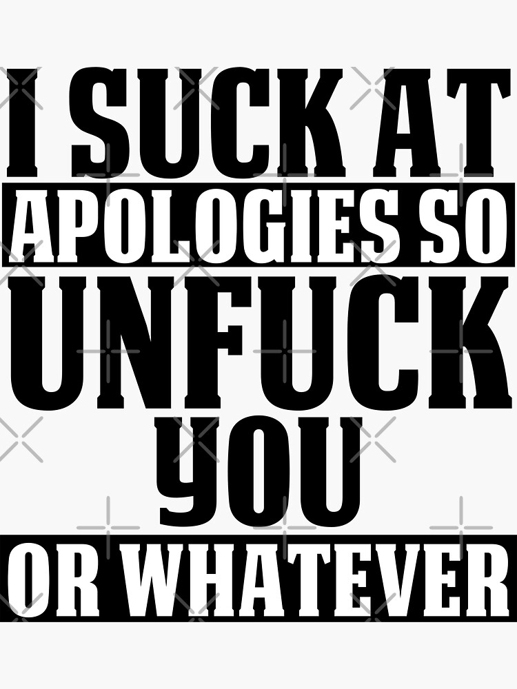 I Suck At Apologies So Unfuck You Or Whatever Sticker For Sale By