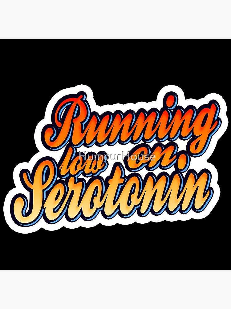 running-low-on-serotonin-sticker-poster-for-sale-by-humourhouse