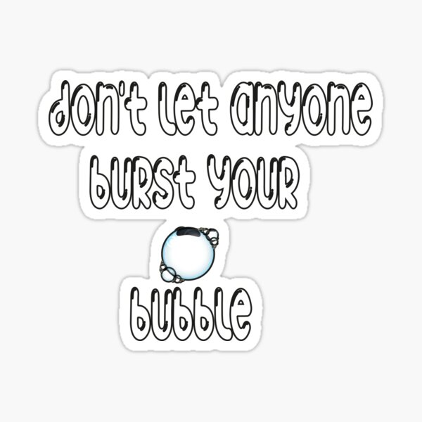 don-t-let-anyone-burst-your-bubble-sticker-for-sale-by-ayoubhsk