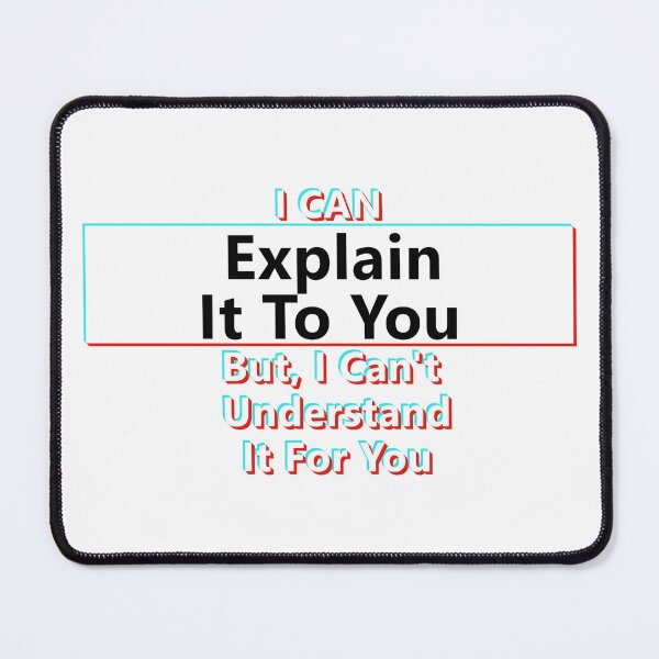 Item preview, I Can Explain It To You, But, I Can't Understand It For You * designed and sold by Sarcasmagic.