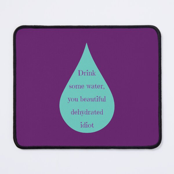 Item preview, Drink some water you beautiful dehydrated idiot designed and sold by toadsforall.