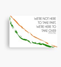 WE'RE NOT HERE TO TAKE PART, WE'RE HERE TO TAKE OVER Canvas Print
