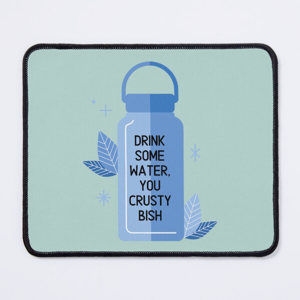 Item preview, Drink Some Water, You Crusty Bish designed and sold by toadsforall.