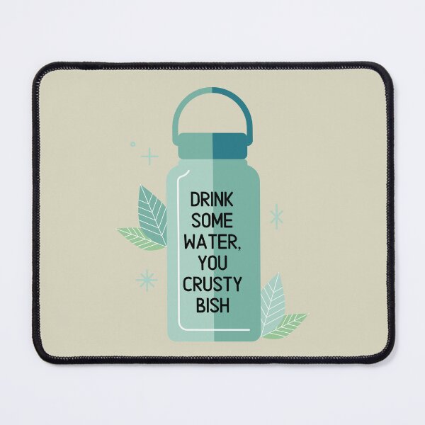 Item preview, Drink Some Water, You Crusty Bish designed and sold by toadsforall.