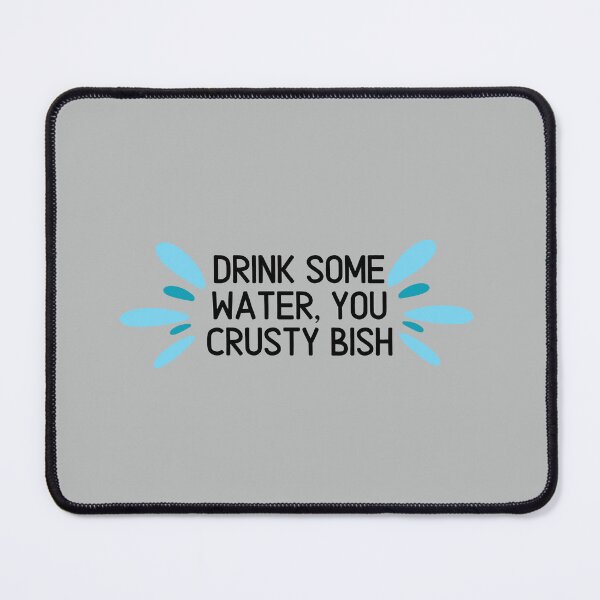 Item preview, Drink Some Water, You Crusty Bish designed and sold by toadsforall.