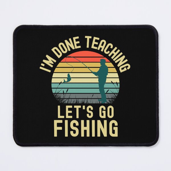 Item preview, I'm Done Teaching Let's Go Fishing - Retired Teacher, Educator Fishing, Professor Emeritus, Professor Fishing, Teacher Fishing, Teacher Retirement designed and sold by jadedscientist.