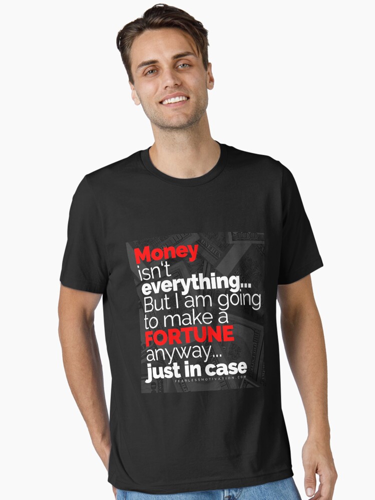 Thumbnail 1 of 7, Essential T-Shirt, Money Isn't Everything... But I AM going to make a FORTUNE anyway... Just In Case designed and sold by fearlessmotivat.