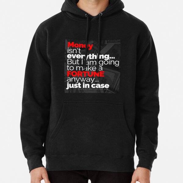 Money Isn't Everything... But I AM going to make a FORTUNE anyway... Just In Case Pullover Hoodie