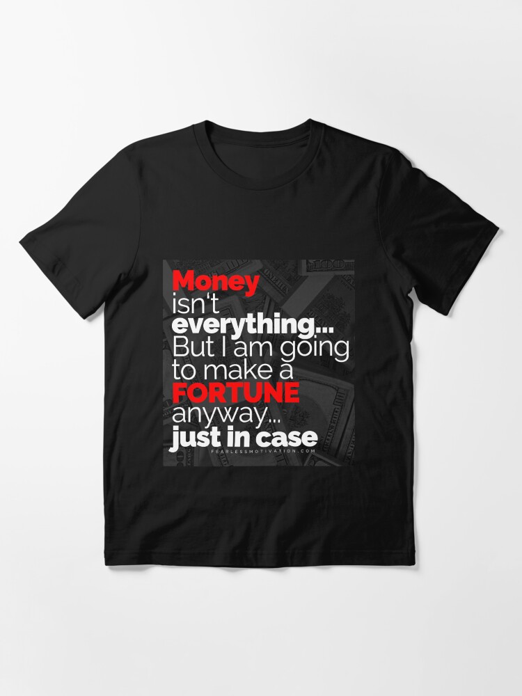 Thumbnail 3 of 7, Essential T-Shirt, Money Isn't Everything... But I AM going to make a FORTUNE anyway... Just In Case designed and sold by fearlessmotivat.