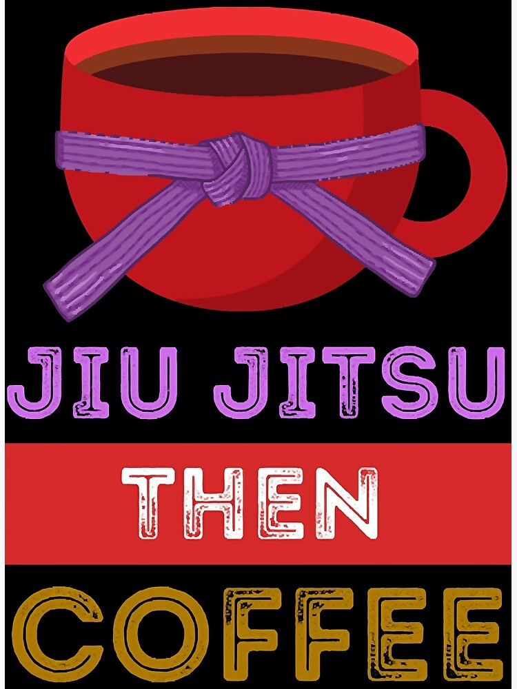 "Jiu Jitsu Then Coffee Perfect for Martial Artists Who Love Caffeine " Poster for Sale by