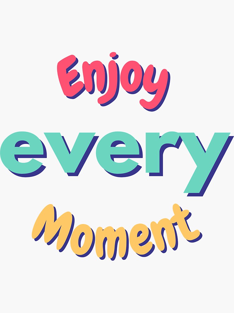 enjoy-every-moment-inspirational-quote-sticker-for-sale-by-jalib