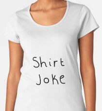 Shirt Joke Women's Premium T-Shirt