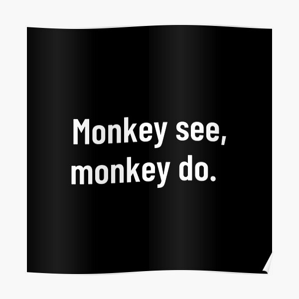 Monkey See Monkey Do Quote Poster For Sale By Henrylachamp Redbubble