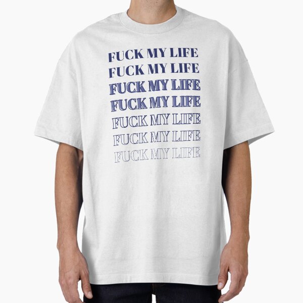 Fuck My Life T-Shirts for Sale | Redbubble