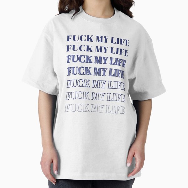 Fuck My Life T-Shirts for Sale | Redbubble